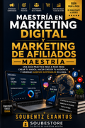 MAESTRÍA EN MARKETING DIGITAL Y MARKETING DE AFILIADOS La Guía Definitiva para Construir tu Marca, Aumentar tu Audiencia y Crear un Negocio Rentable en Internet